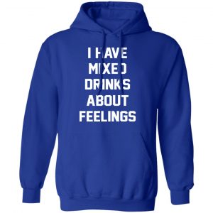 I Have Mixed Drinks About Feelings T-Shirts, Hoodies, Sweater 25