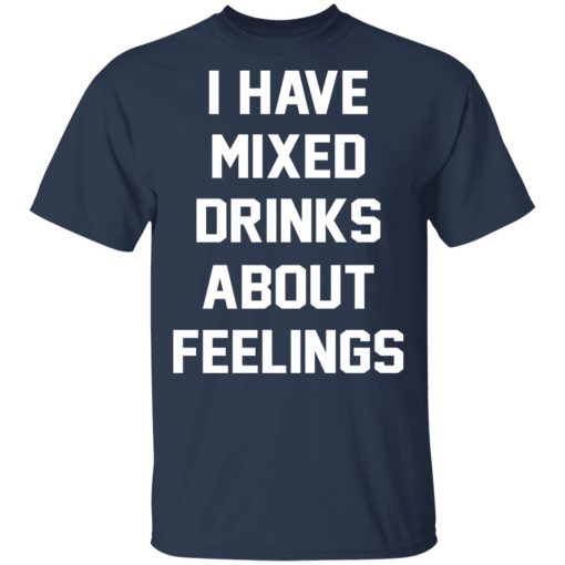 I Have Mixed Drinks About Feelings T-Shirts, Hoodies, Sweater - Image 3