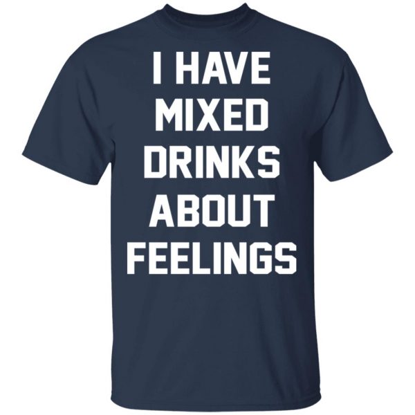 I Have Mixed Drinks About Feelings T-Shirts, Hoodies, Sweater 3