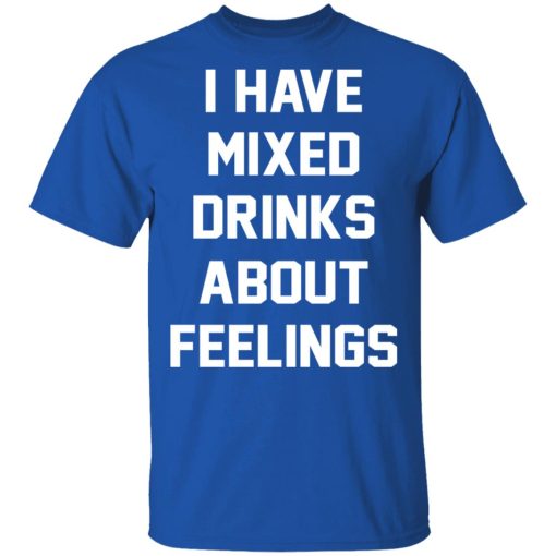 I Have Mixed Drinks About Feelings T-Shirts, Hoodies, Sweater - Image 4