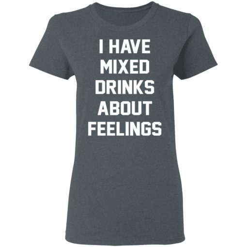 I Have Mixed Drinks About Feelings T-Shirts, Hoodies, Sweater - Image 6