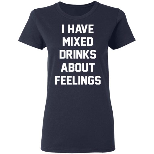 I Have Mixed Drinks About Feelings T-Shirts, Hoodies, Sweater - Image 7