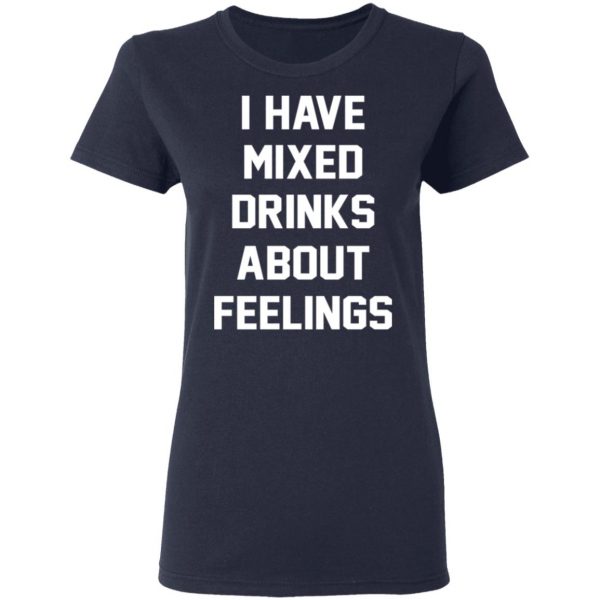 I Have Mixed Drinks About Feelings T-Shirts, Hoodies, Sweater 7