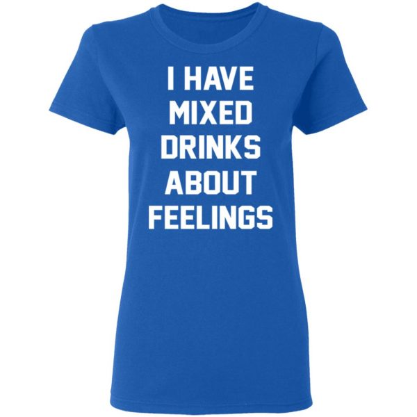 I Have Mixed Drinks About Feelings T-Shirts, Hoodies, Sweater 8