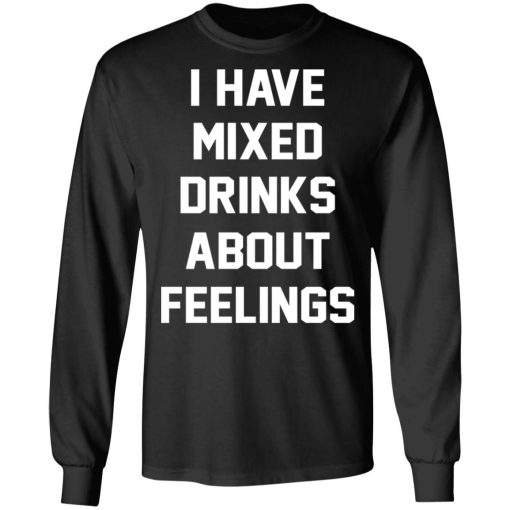 I Have Mixed Drinks About Feelings T-Shirts, Hoodies, Sweater - Image 9