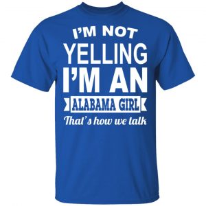 I'm Not Yelling I'm An Alabama Girl That's How We Talk T-Shirts, Hoodies, Sweater 16
