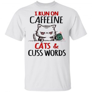 I Run On Caffeeine Cats & Cuss Words T-Shirts, Hoodies, Sweater 5