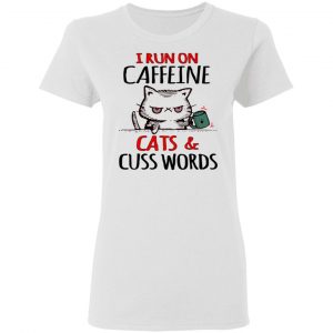 I Run On Caffeeine Cats & Cuss Words T-Shirts, Hoodies, Sweater 6