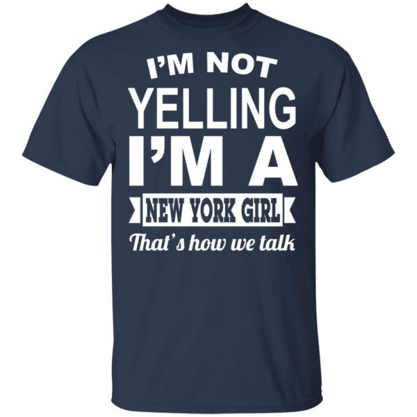 I'm Not Yelling I'm A New York Girl That's How We Talk T-Shirts, Hoodies, Sweater 3