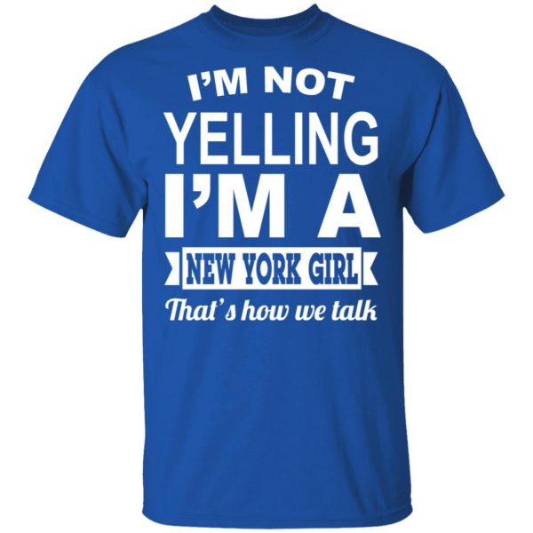 I'm Not Yelling I'm A New York Girl That's How We Talk T-Shirts, Hoodies, Sweater 4