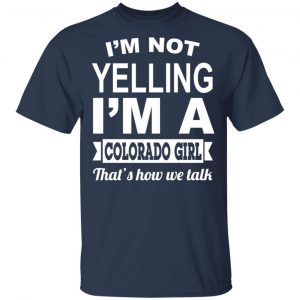 I'm Not Yelling I'm A Colorado Girl That's How We Talk T-Shirts, Hoodies, Sweater 15