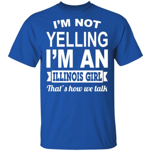 I'm Not Yelling I'm An Illinois Girl That's How We Talk T-Shirts, Hoodies, Sweater - Image 4