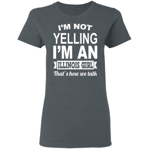 I'm Not Yelling I'm An Illinois Girl That's How We Talk T-Shirts, Hoodies, Sweater 6