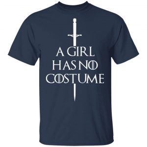 A Girl Has No Costume Game Of Thrones T-Shirts, Hoodies, Sweater 15