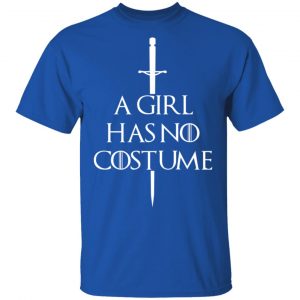 A Girl Has No Costume Game Of Thrones T-Shirts, Hoodies, Sweater 16
