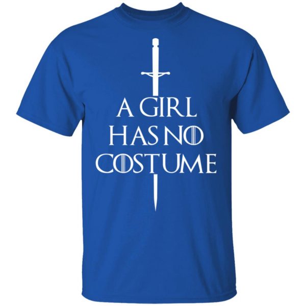 A Girl Has No Costume Game Of Thrones T-Shirts, Hoodies, Sweater Game Of Thrones 6
