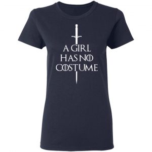 A Girl Has No Costume Game Of Thrones T-Shirts, Hoodies, Sweater 19