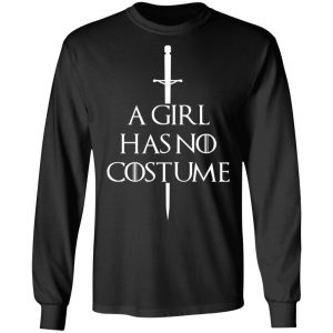 A Girl Has No Costume Game Of Thrones T-Shirts, Hoodies, Sweater 21