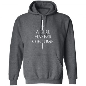 A Girl Has No Costume Game Of Thrones T-Shirts, Hoodies, Sweater 24