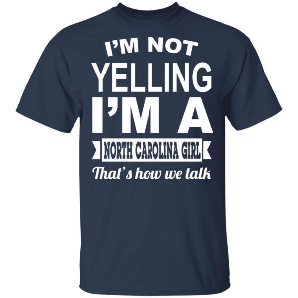 I'm Not Yelling I'm A North Carolina Girl That's How We Talk T-Shirts, Hoodies, Sweater 3