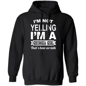 I'm Not Yelling I'm A Georgia Girl That's How We Talk T-Shirts, Hoodies, Sweater 22