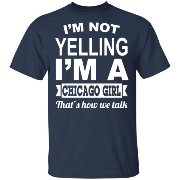 I'm Not Yelling I'm A Chicago Girl That's How We Talk T-Shirts, Hoodies, Sweater 3