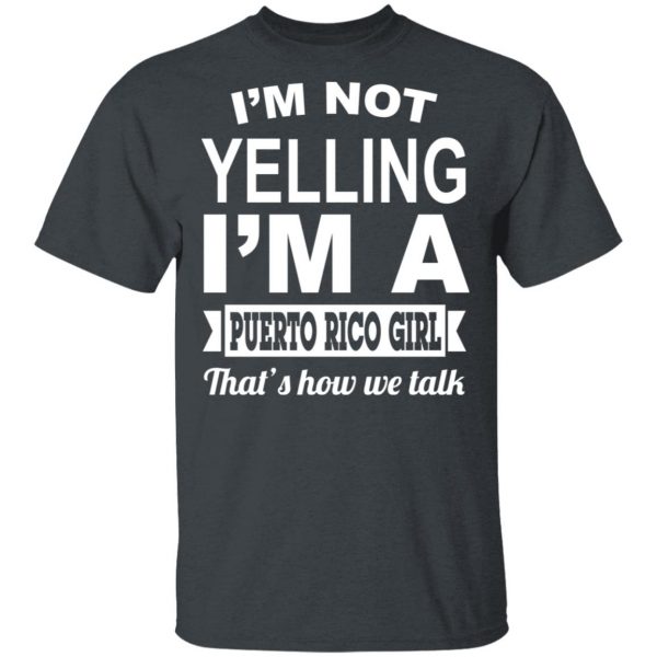 I'm Not Yelling I'm A Puerto Rico Girl That's How We Talk T-Shirts, Hoodies, Sweater 2