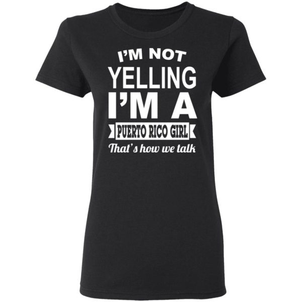 I'm Not Yelling I'm A Puerto Rico Girl That's How We Talk T-Shirts, Hoodies, Sweater 5