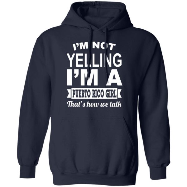 I'm Not Yelling I'm A Puerto Rico Girl That's How We Talk T-Shirts, Hoodies, Sweater 11