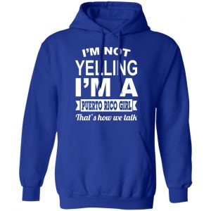 I'm Not Yelling I'm A Puerto Rico Girl That's How We Talk T-Shirts, Hoodies, Sweater 25
