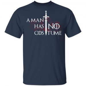 A Man Has No Costume Game Of Thrones T-Shirts, Hoodies, Sweater 15