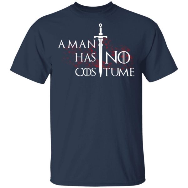 A Man Has No Costume Game Of Thrones T-Shirts, Hoodies, Sweater Game Of Thrones 5