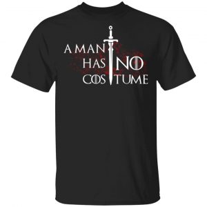 A Man Has No Costume Game Of Thrones T-Shirts, Hoodies, Sweater Game Of Thrones