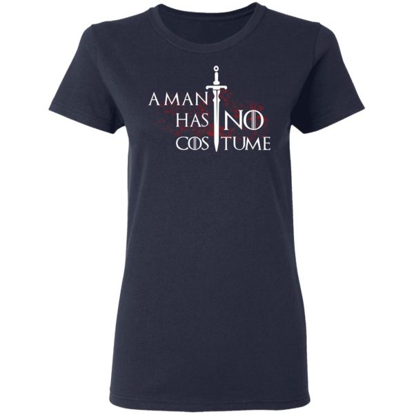 A Man Has No Costume Game Of Thrones T-Shirts, Hoodies, Sweater Game Of Thrones 9