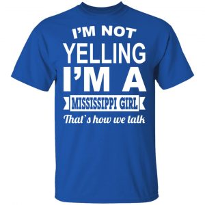 I'm Not Yelling I'm A Mississippi Girl That's How We Talk T-Shirts, Hoodies, Sweater 16