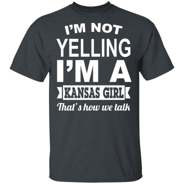I'm Not Yelling I'm A Kansas Girl That's How We Talk T-Shirts, Hoodies, Sweater 2