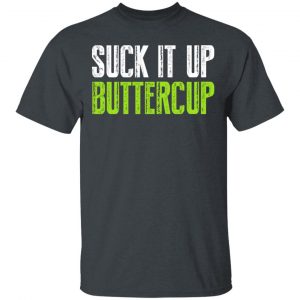 Suck It Up Buttercup T-Shirts, Hoodies, Sweater 14
