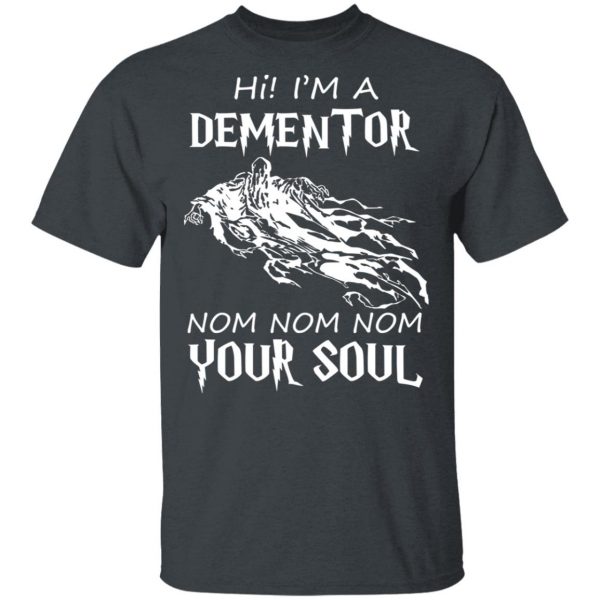 Hi I'm A Dementor Nom Nom Nom Your Soul T-Shirts, Hoodies, Sweater 2