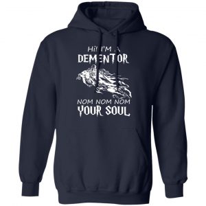 Hi I'm A Dementor Nom Nom Nom Your Soul T-Shirts, Hoodies, Sweater 23
