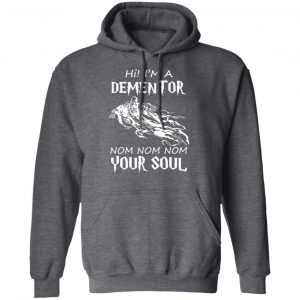 Hi I'm A Dementor Nom Nom Nom Your Soul T-Shirts, Hoodies, Sweater 24