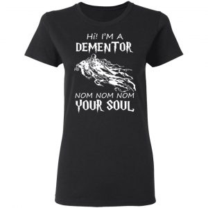 Hi I'm A Dementor Nom Nom Nom Your Soul T-Shirts, Hoodies, Sweater 17