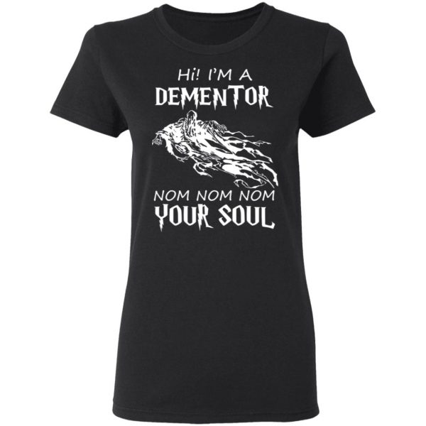 Hi I'm A Dementor Nom Nom Nom Your Soul T-Shirts, Hoodies, Sweater 5