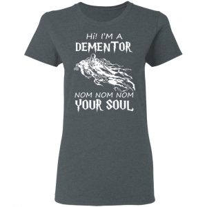 Hi I'm A Dementor Nom Nom Nom Your Soul T-Shirts, Hoodies, Sweater 18
