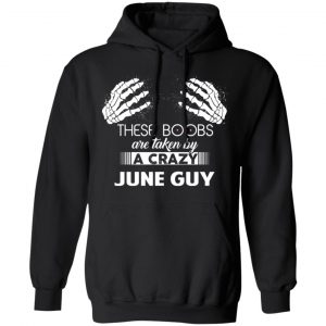These Boobs Are Taken By A Crazy June Guy T-Shirts, Hoodies, Sweater 22