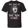 But Why Is The Rum Gone Captain Jack Sparrow T-Shirts, Hoodies, Sweater Hot Products