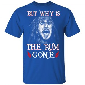 But Why Is The Rum Gone Captain Jack Sparrow T-Shirts, Hoodies, Sweater 7