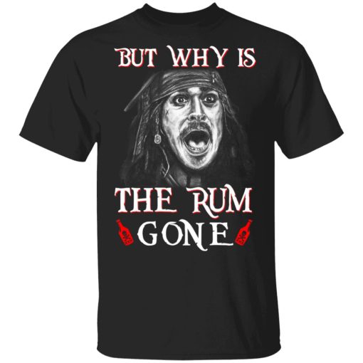 But Why Is The Rum Gone Captain Jack Sparrow T-Shirts, Hoodies, Sweater