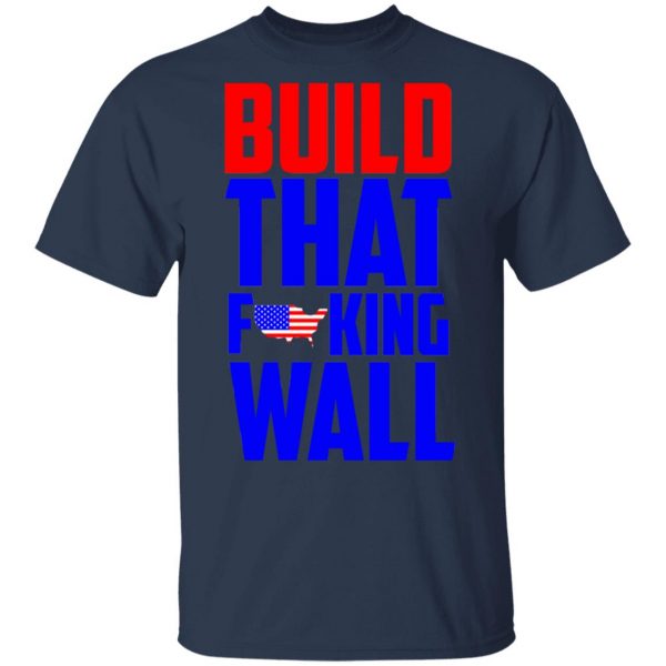 Build That Fucking Wall T-Shirts, Hoodies, Sweater 3