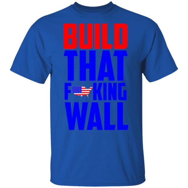 Build That Fucking Wall T-Shirts, Hoodies, Sweater 4