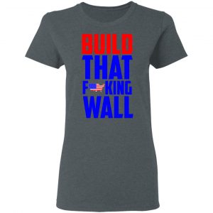 Build That Fucking Wall T-Shirts, Hoodies, Sweater 18